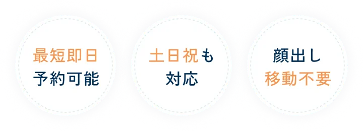 最短即日予約可能。土日祝も対応。顔出し移動不要。